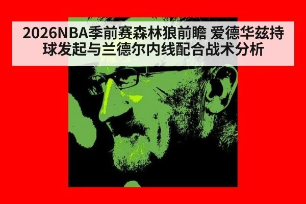 2026NBA季前赛森林狼前瞻 爱德华兹持球发起与兰德尔内线配合战术分析